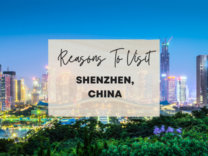 Reasons to visit Shenzhen, China at least once in your lifetime