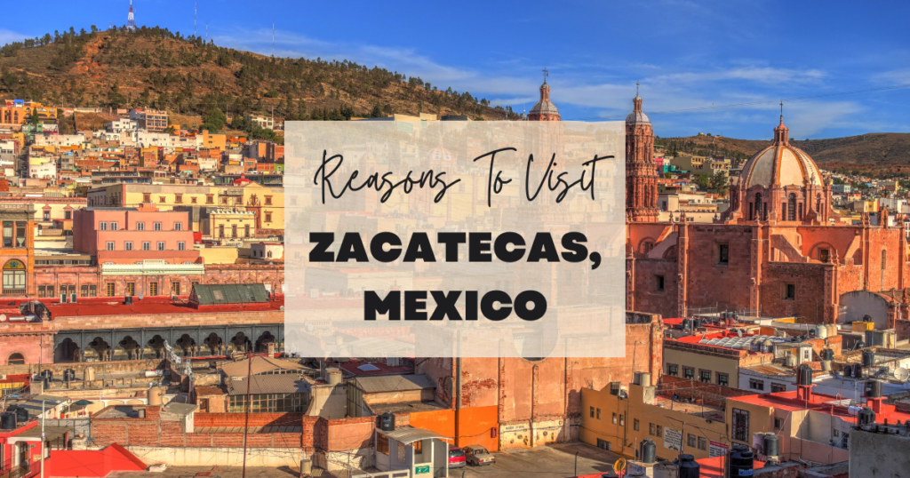 Reasons To Visit Zacatecas, Mexico