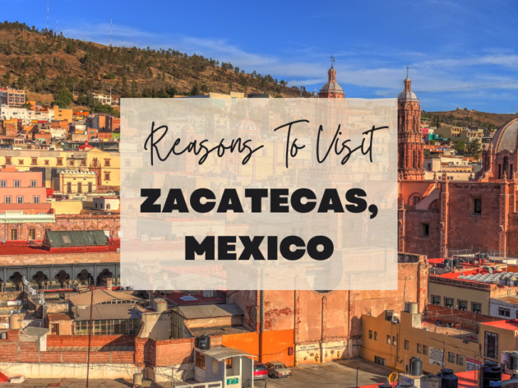 Reasons to visit Zacatecas, Mexico at least once in your lifetime