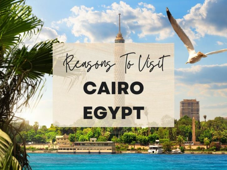 Reasons to visit Cairo, Egypt at least once in your lifetime