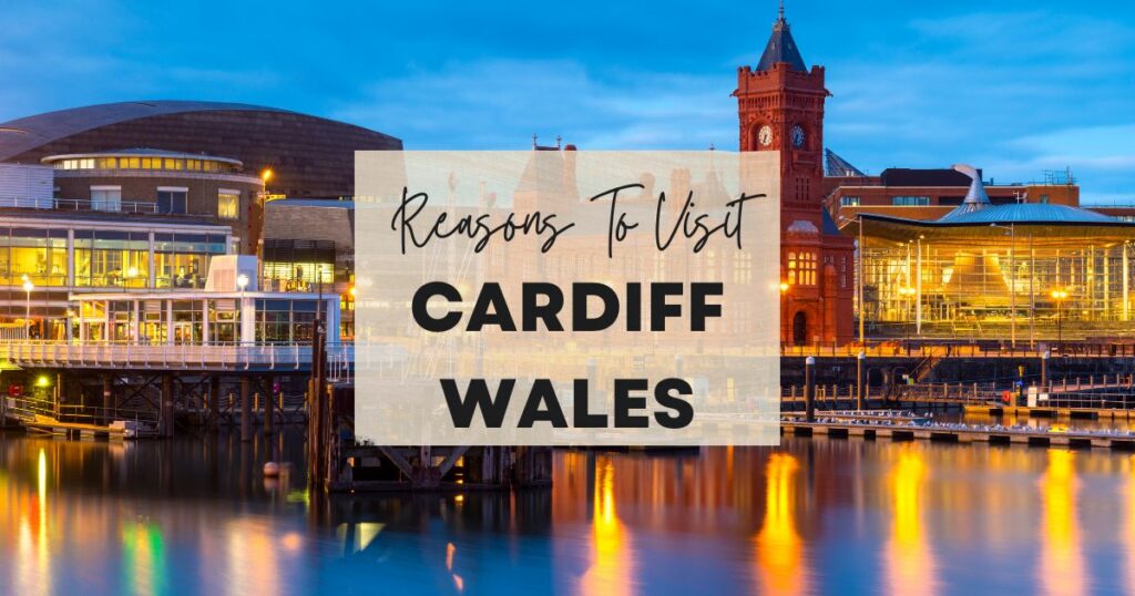 Reasons to visit Cardiff, Wales