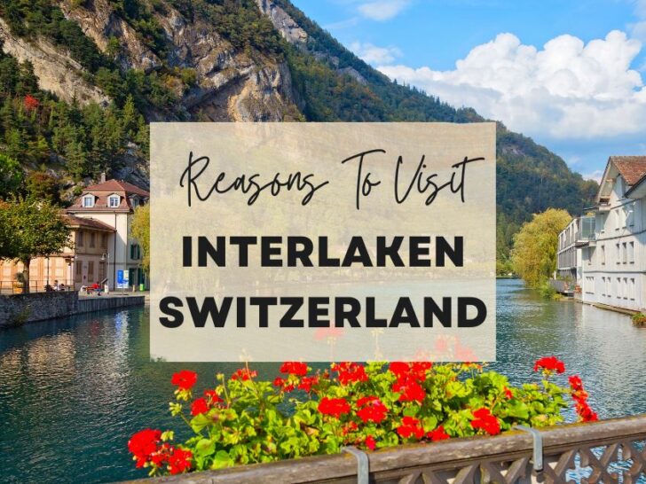 Reasons to visit Interlaken, Switzerland at least once in your lifetime