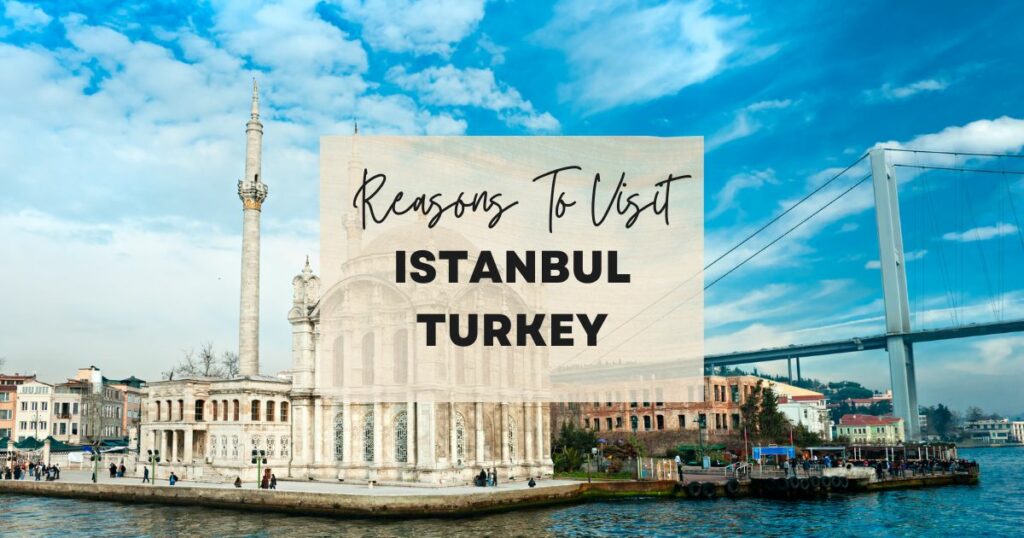 Reasons to visit Istanbul, Turkey