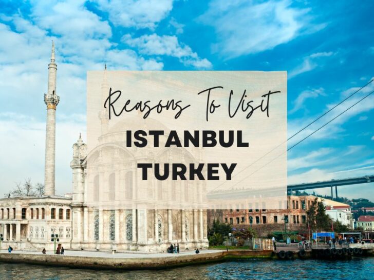 Reasons to visit Istanbul, Turkey at least once in your lifetime