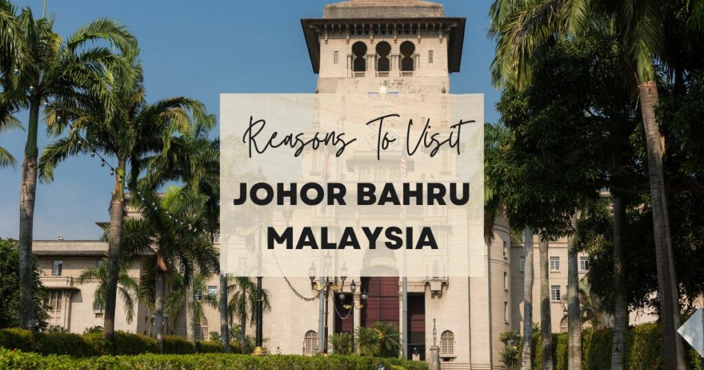 Reasons to visit Johor Bahru Malaysia