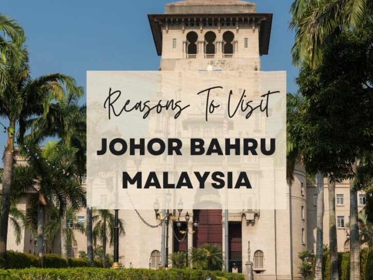Reasons to visit Johor Bahru, Malaysia at least once in your lifetime
