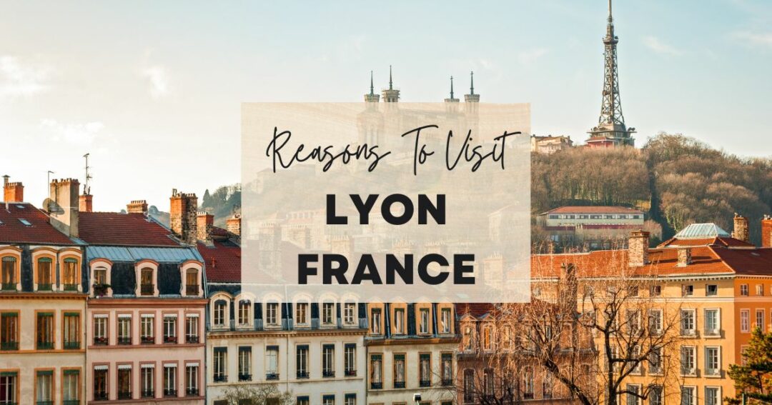 Reasons to visit Lyon, France at least once in your lifetime. bucketlist
