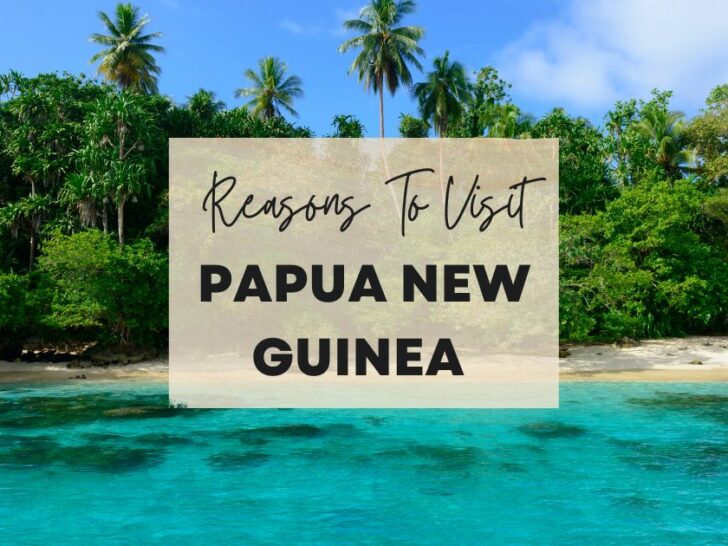 Reasons to visit Papua New Guinea at least once in your lifetime