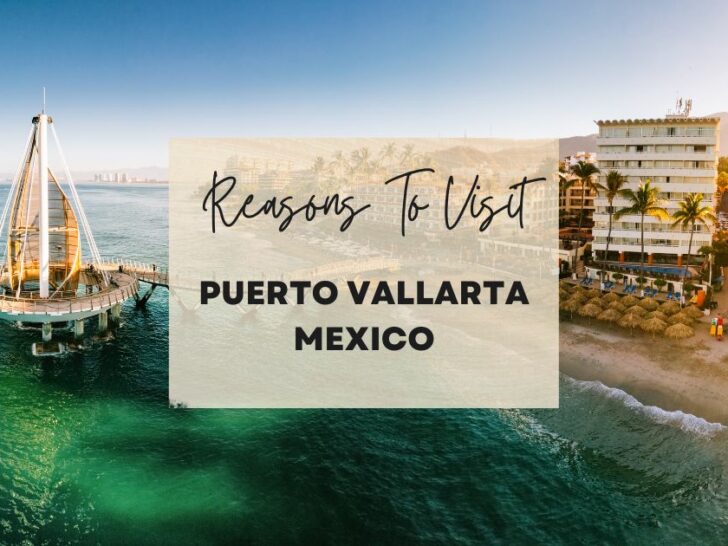 Reasons to visit Puerto Vallarta, Mexico at least once in your lifetime