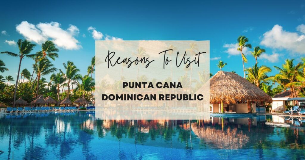 Reasons to visit Punta Cana Dominican Republic