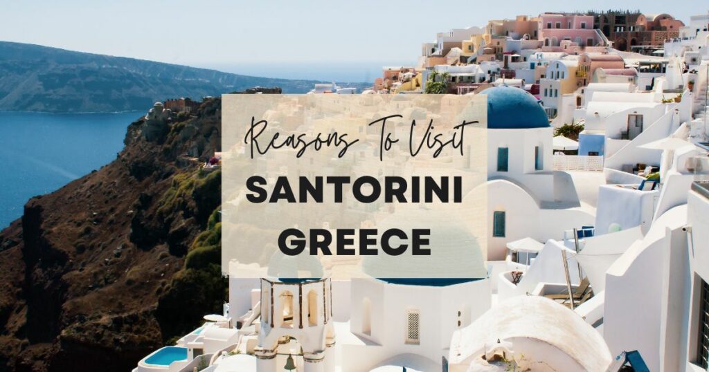 Reasons to visit Santorini Greece