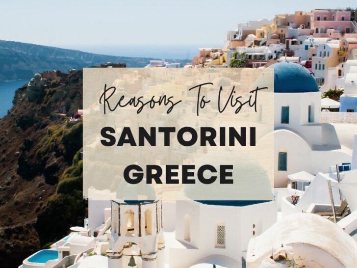 Reasons to visit Santorini, Greece at least once in your lifetime