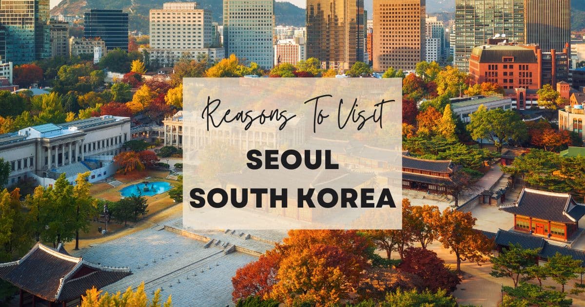 Reasons to visit Seoul South Korea