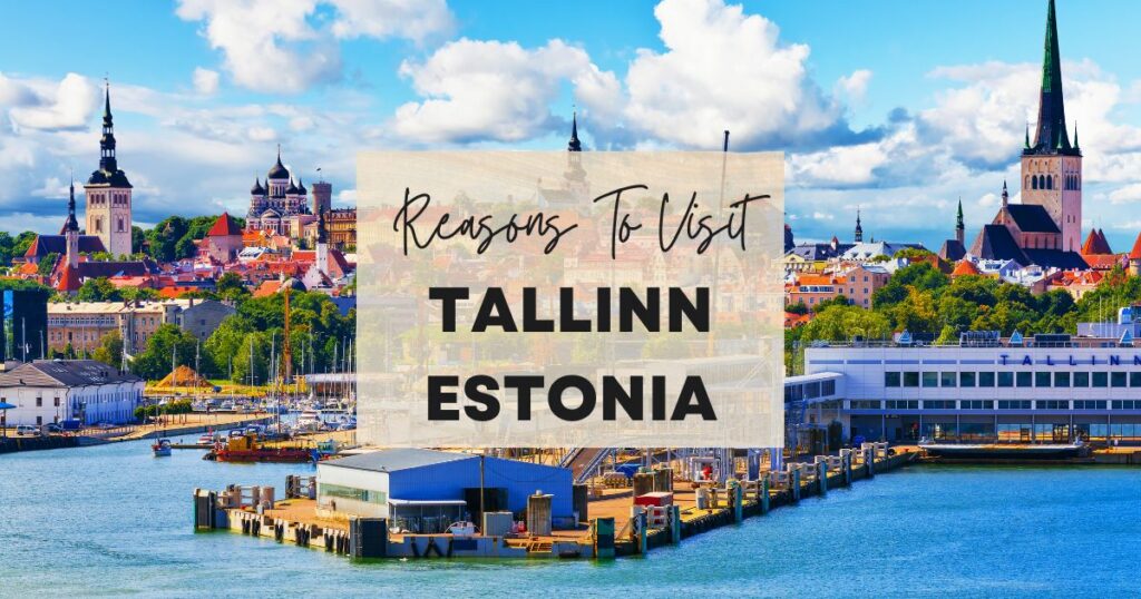 Reasons to visit Tallinn, Estonia