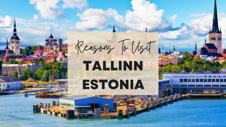 Reasons to visit Tallinn, Estonia at least once in your lifetime
