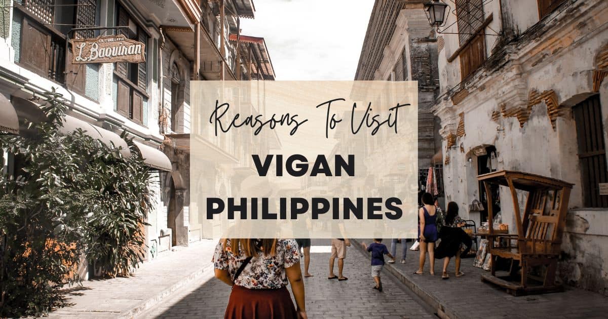 Reasons to visit Vigan Philippines