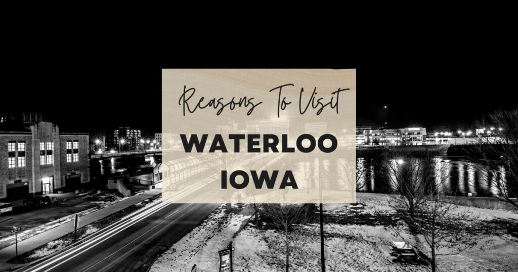 Reasons to visit Waterloo, Iowa