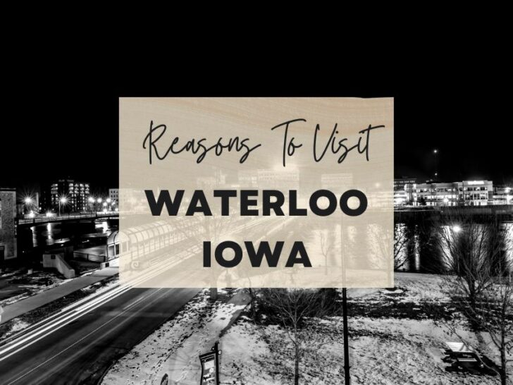 Reasons to visit Waterloo, Iowa at least once in your lifetime