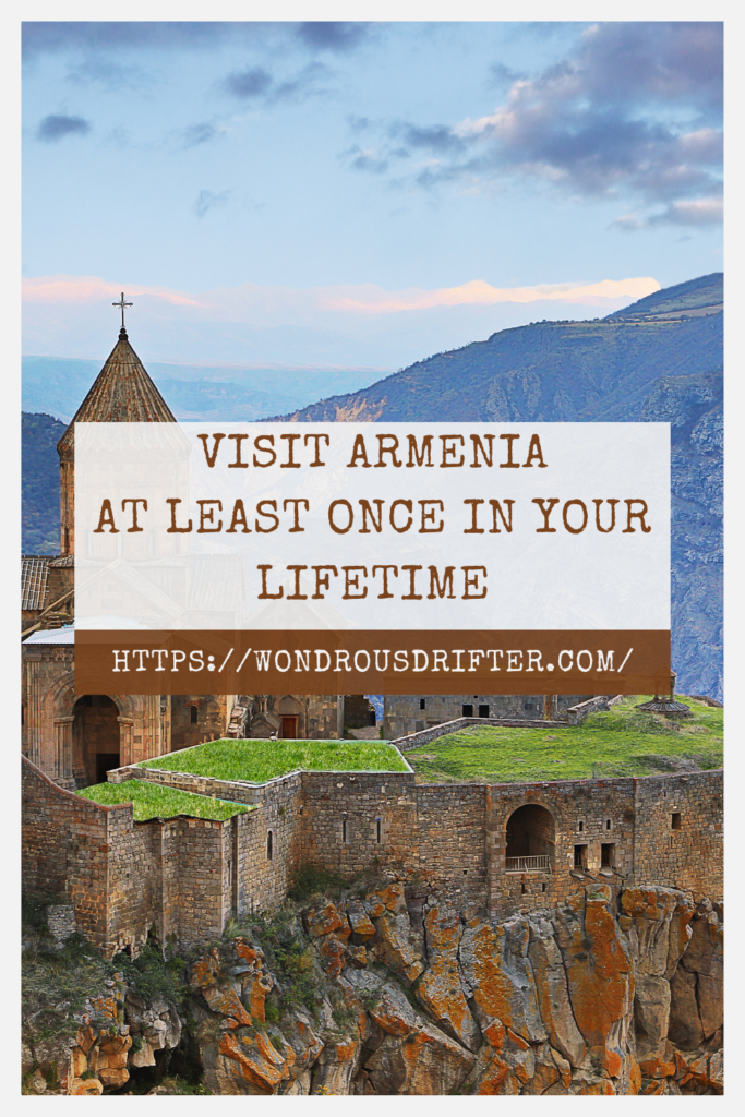 Visit Armenia at least once in your lifetime