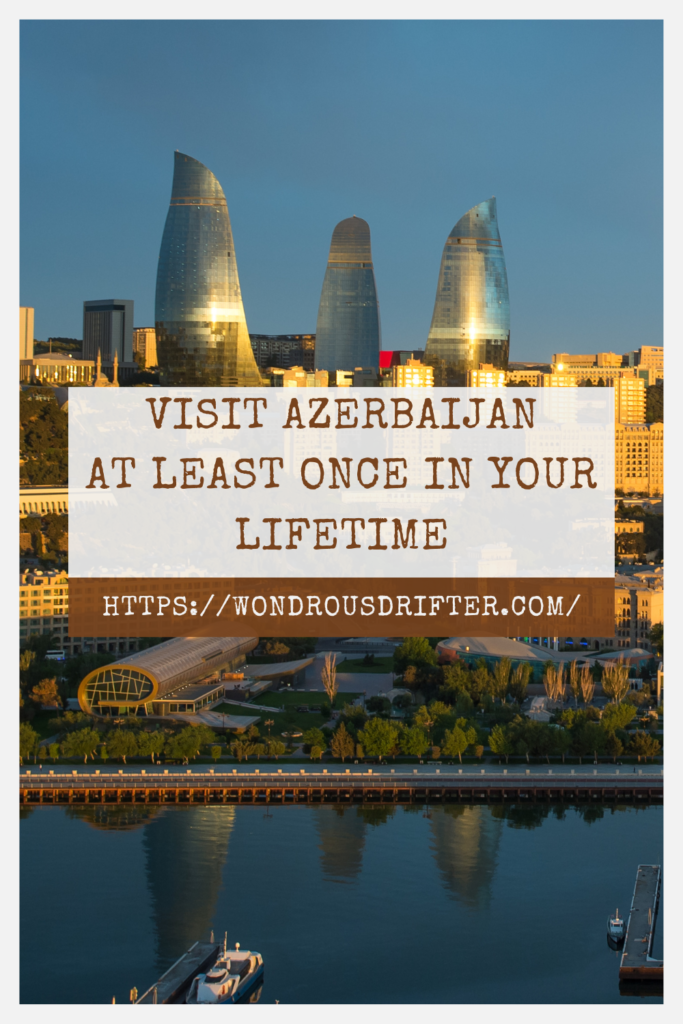 Visit Azerbaijan at least once in your lifetime