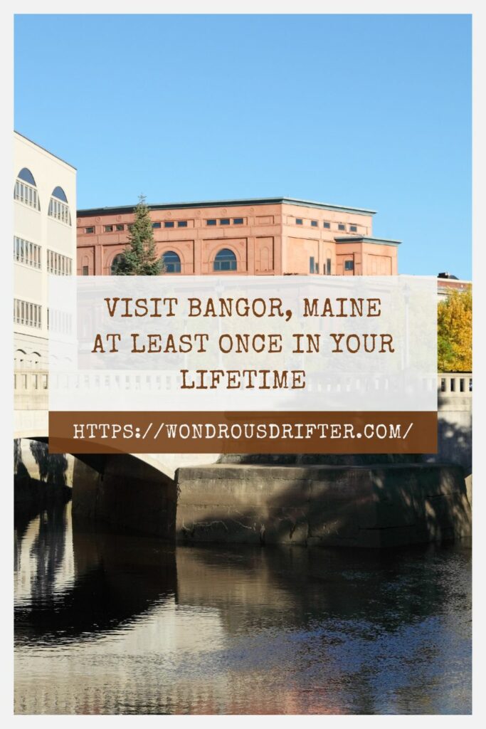 Visit Bangor Maine at least once in your lifetime