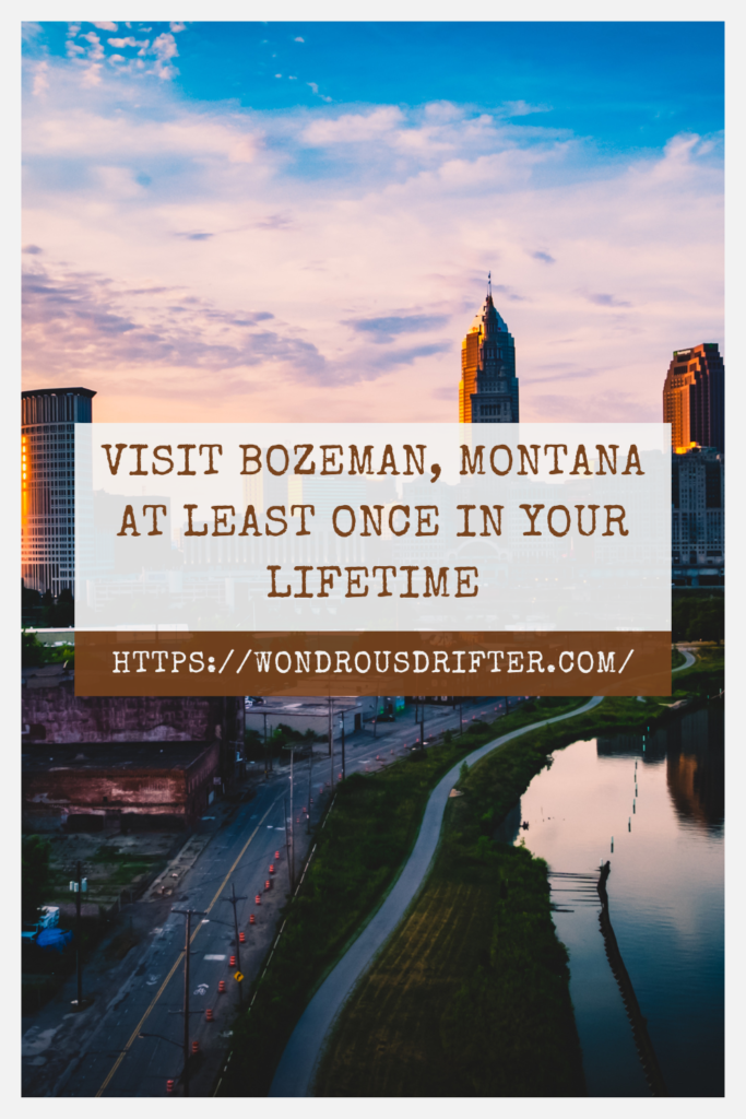Visit Bozeman, Montana at least once in your lifetime