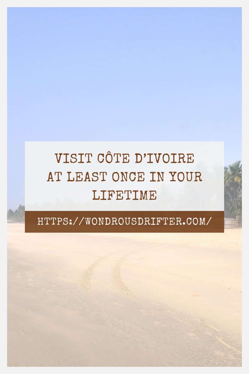 Visit Côte d’Ivoire at least once in your lifetime