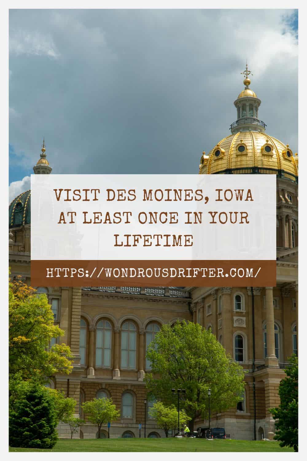 Visit Des Moines Iowa at least once in your lifetime