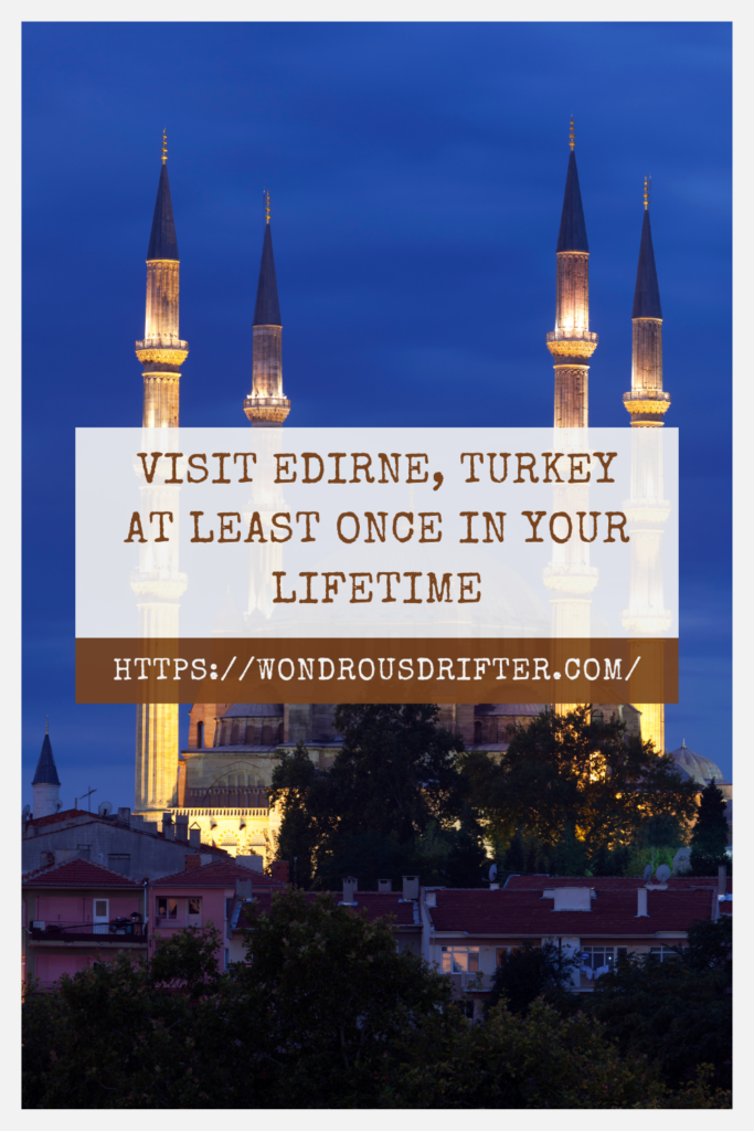 Visit Edirne, Turkey at least once in your lifetime
