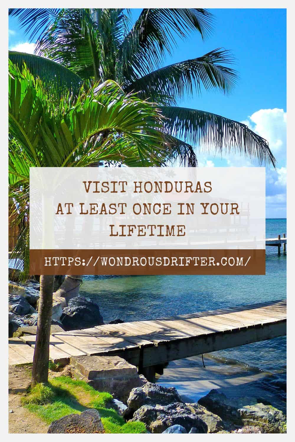 Visit Honduras at least once in your lifetime