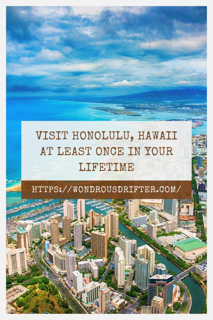 Visit Honolulu, Hawaii at least once in your lifetime