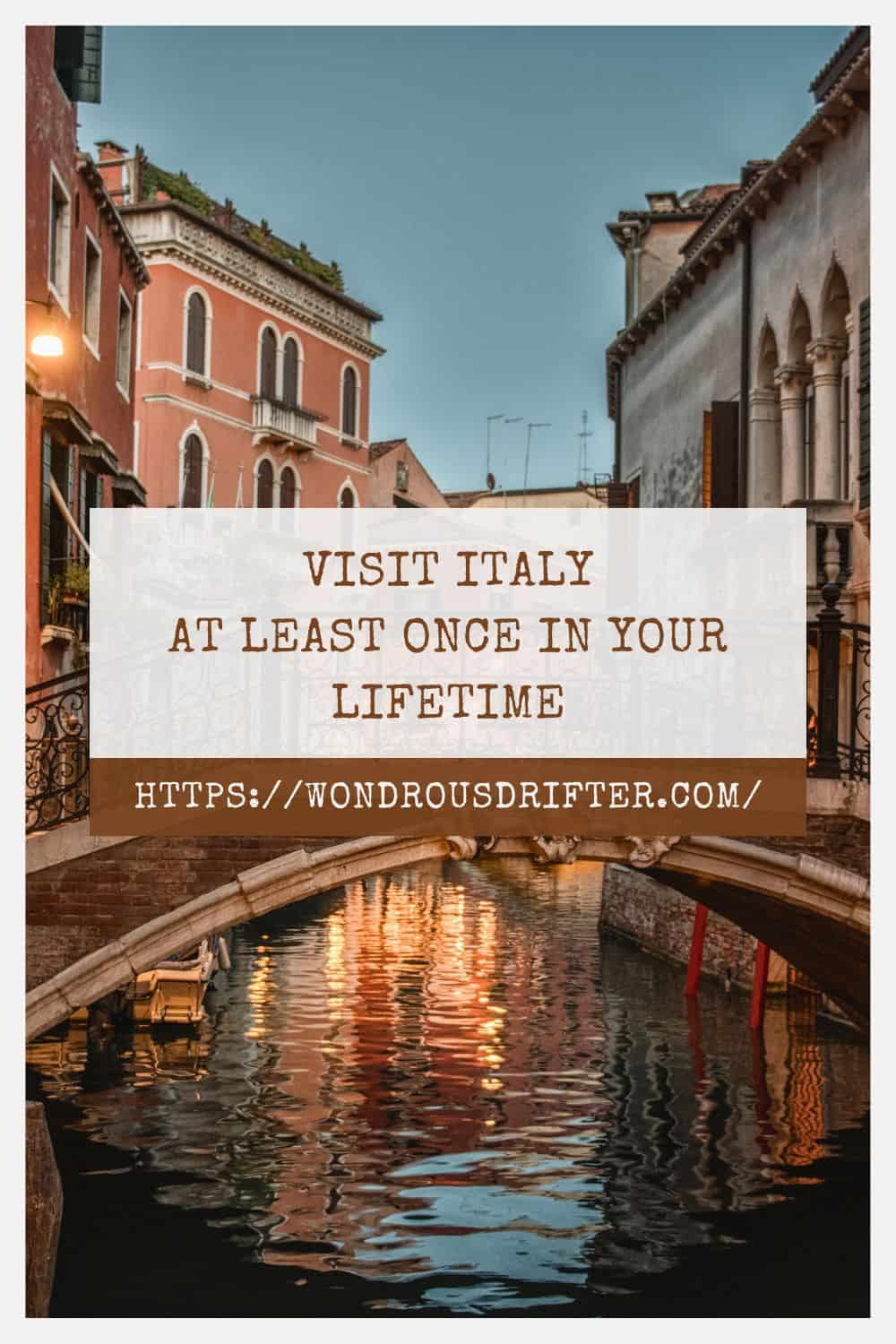 Visit Italy at least once in your lifetime