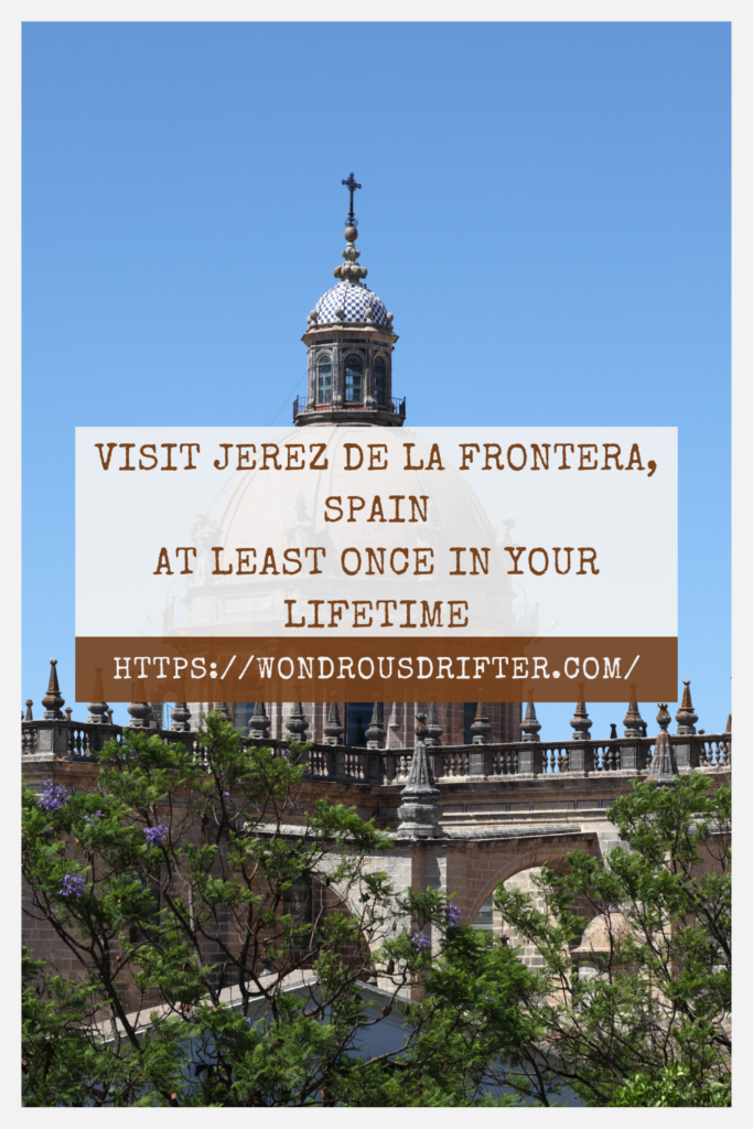 Visit Jerez De La Frontera, Spain at least once in your lifetime