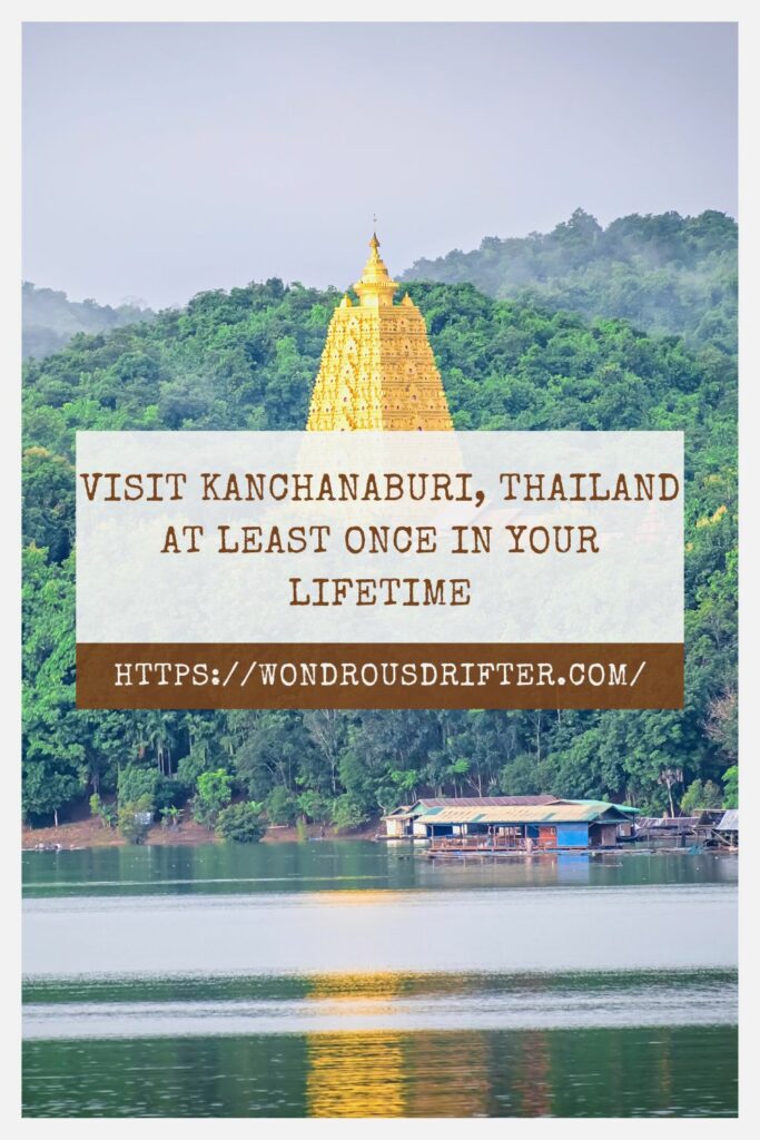 Visit Kanchanaburi, Thailand at least once in your lifetime