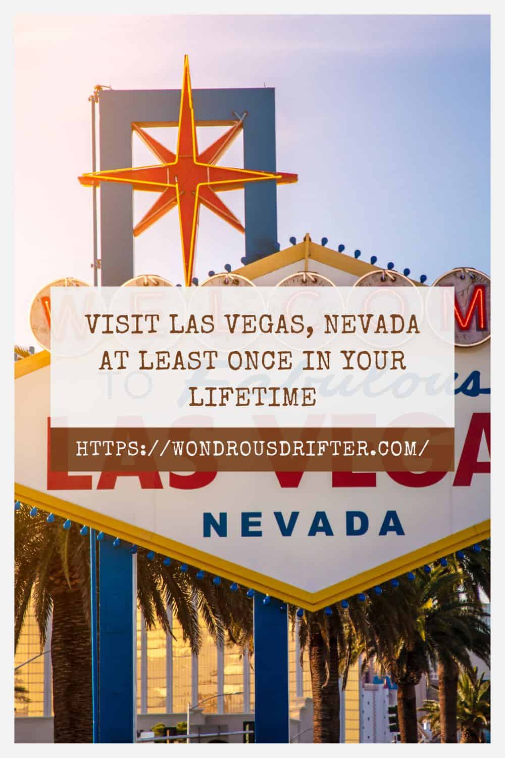 Visit Las Vegas Nevada at least once in your lifetime