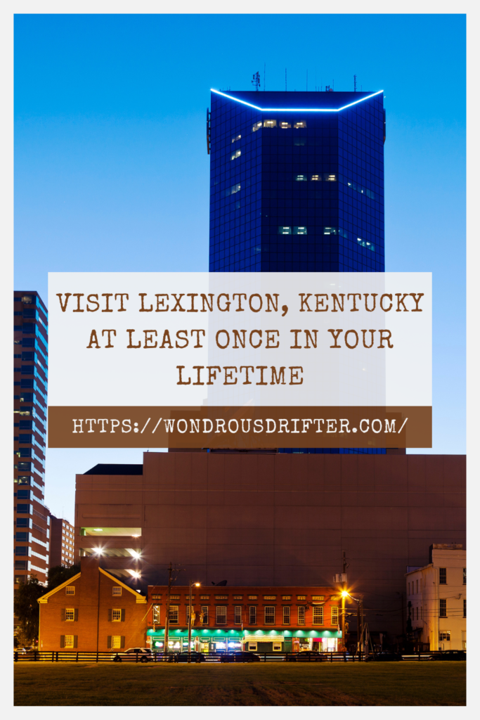 Visit Lexington, Kentucky at least once in your lifetime