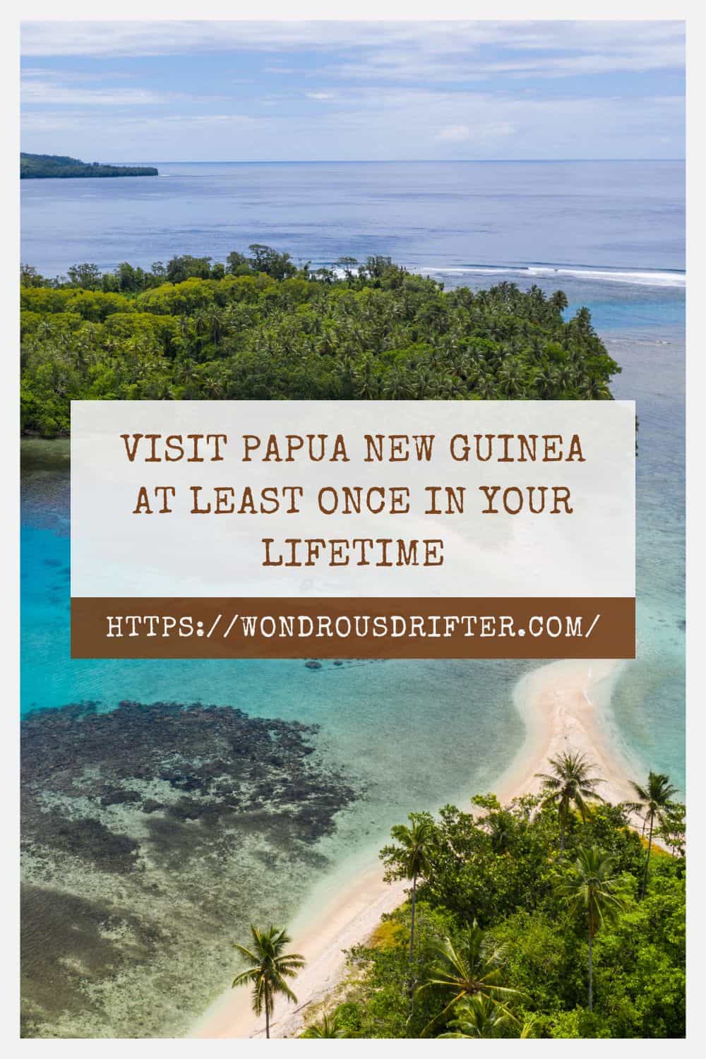 Visit Papua New Guinea at least once in your lifetime