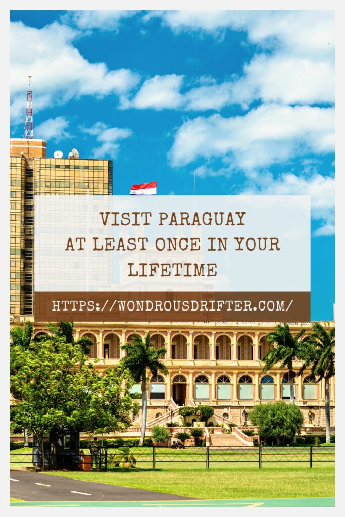 Visit Paraguay at least once in your lifetime