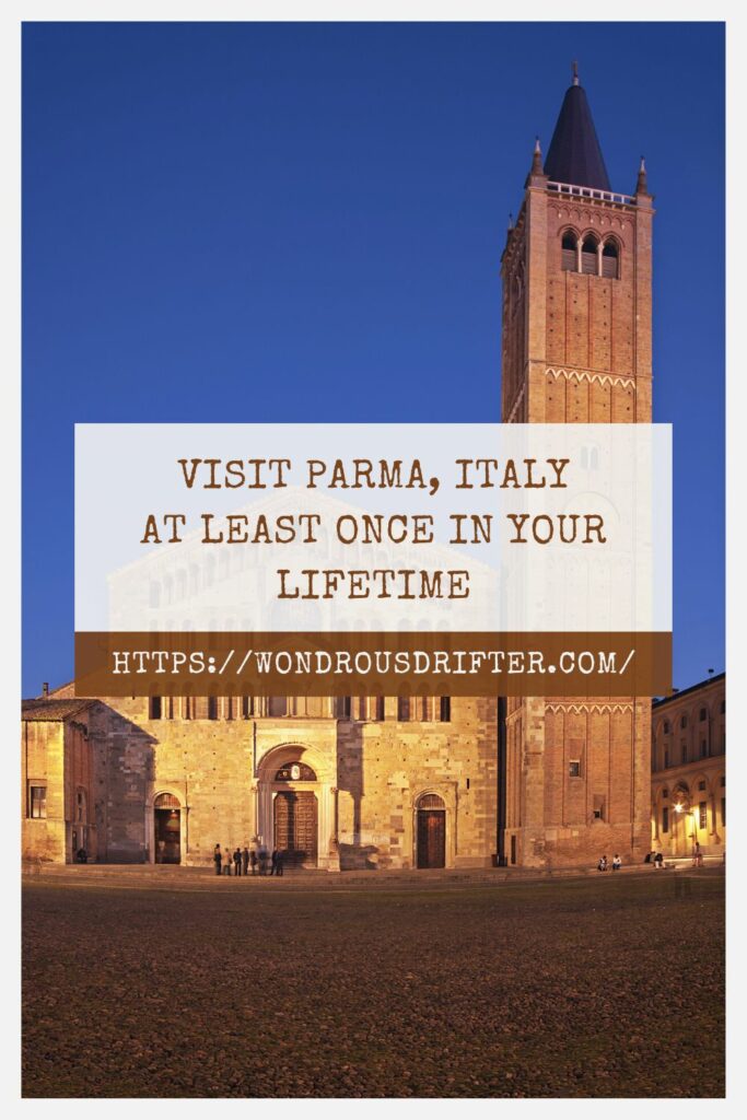 Visit Parma, Italy at least once in your lifetime