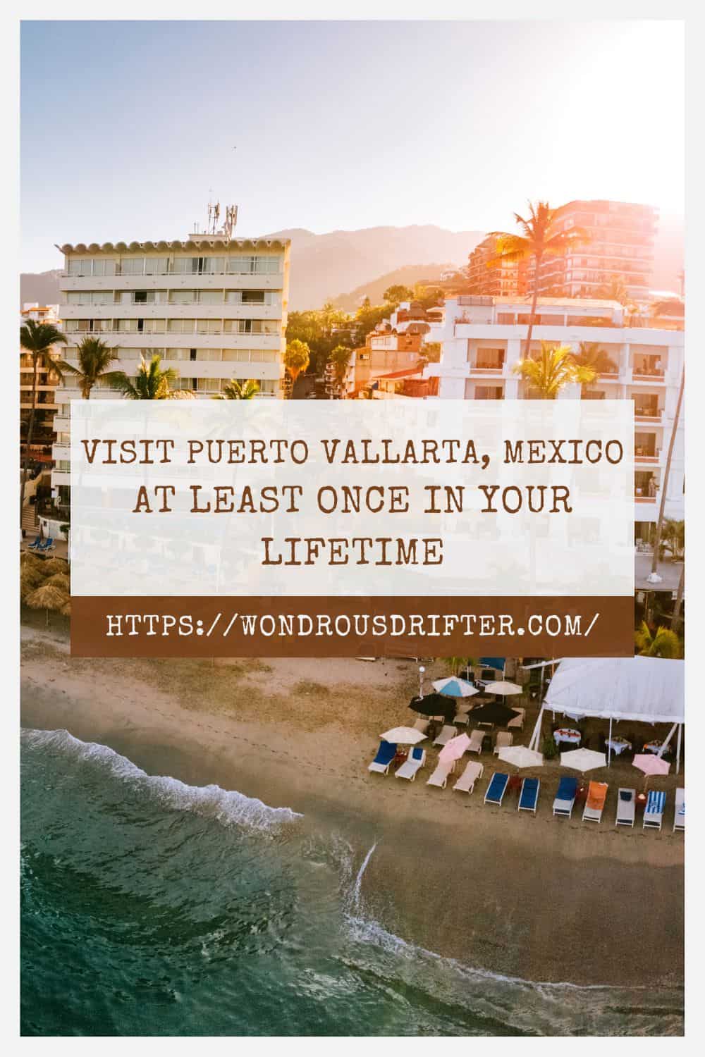 Visit Puerto Vallarta Mexico at least once in your lifetime