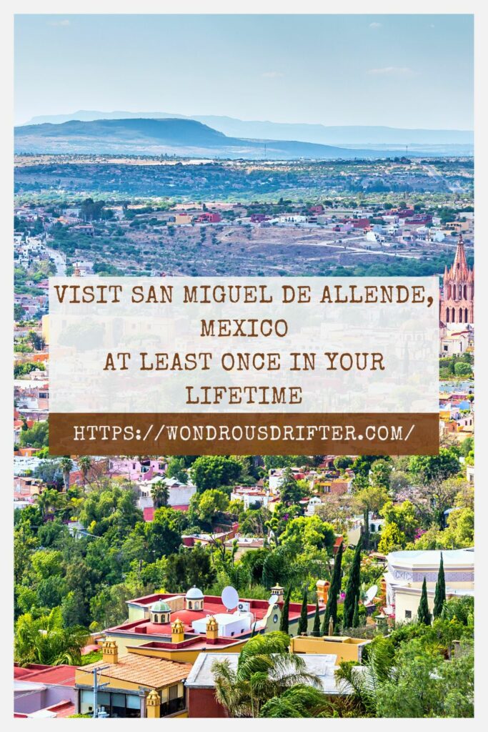 Visit San Miguel de Allende, Mexico at least once in your lifetime