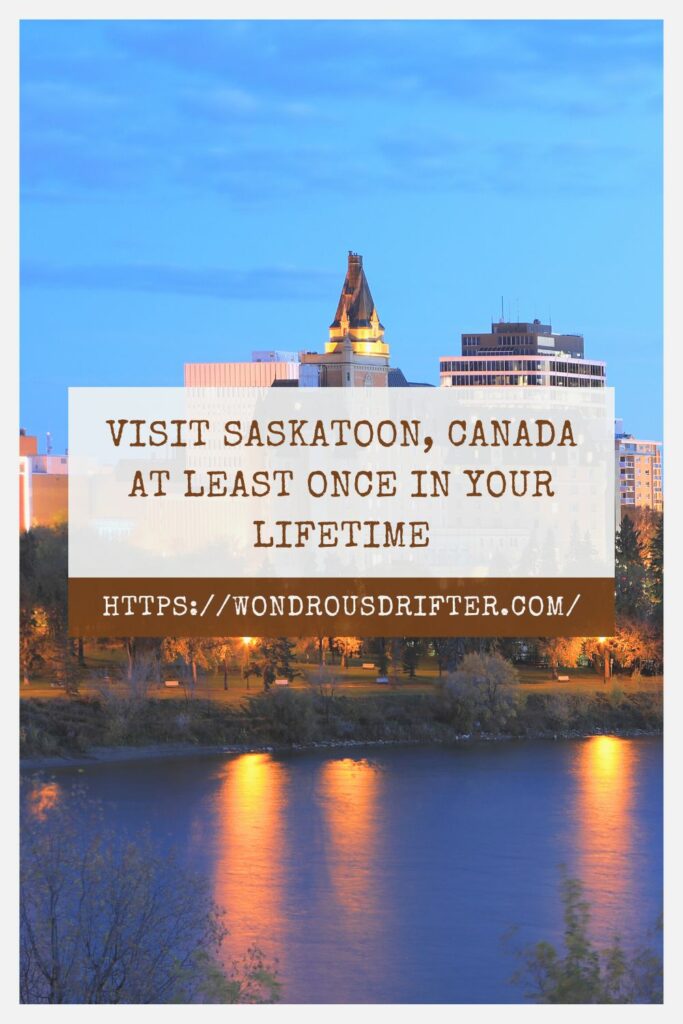 Visit Saskatoon, Canada at least once in your lifetime