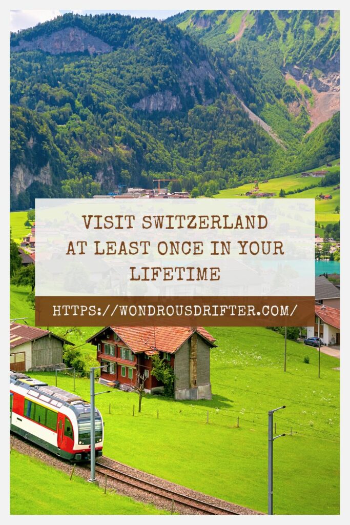 Visit Switzerland at least once in your lifetime