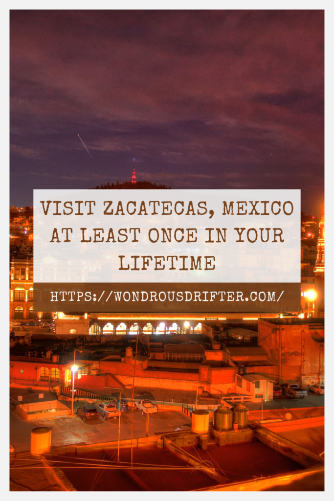 Visit Zacatecas, Mexico at least once in your lifetime