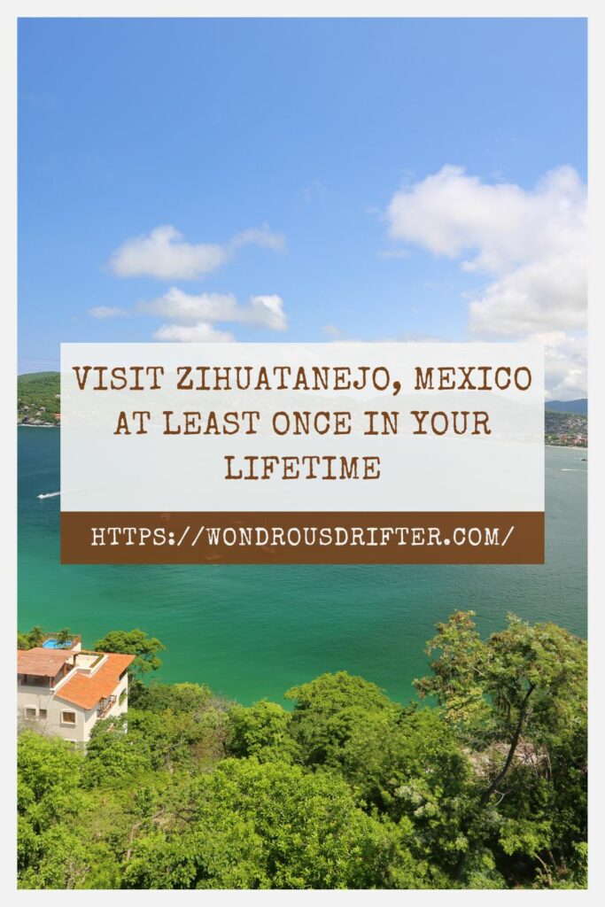 Visit Zihuatanejo Mexico a least once in your lifetime