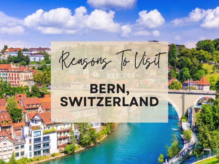 Reasons to visit Bern, Switzerland at least once in your lifetime