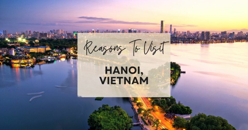 Reasons to visit Hanoi, Vietnam