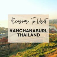 Reasons to visit Kanchanaburi, Thailand