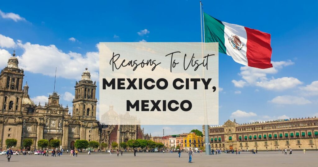 Reasons to visit Mexico City, Mexico