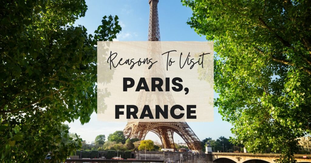 Reasons to visit Paris, France